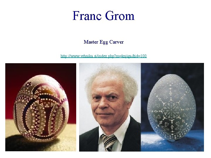 Franc Grom Master Egg Carver http: //www. vrhnika. si/index. php? m=knjiga&id=100 