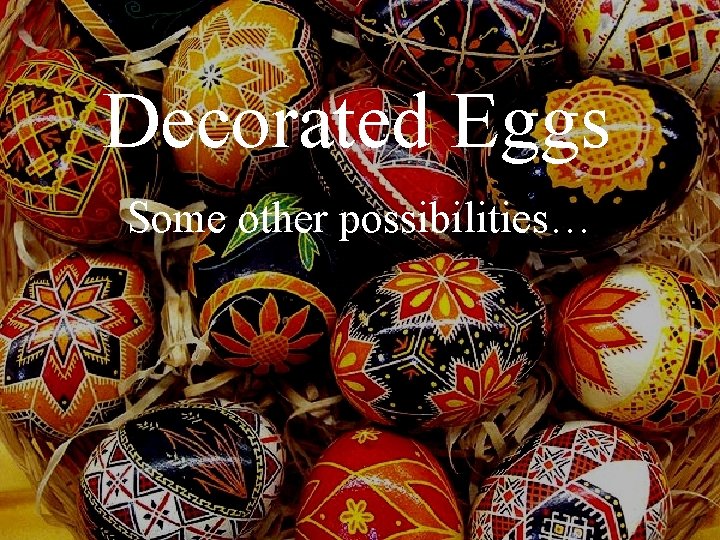 Decorated Eggs Some other possibilities… 