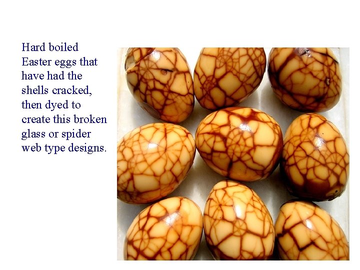 Hard boiled Easter eggs that have had the shells cracked, then dyed to create