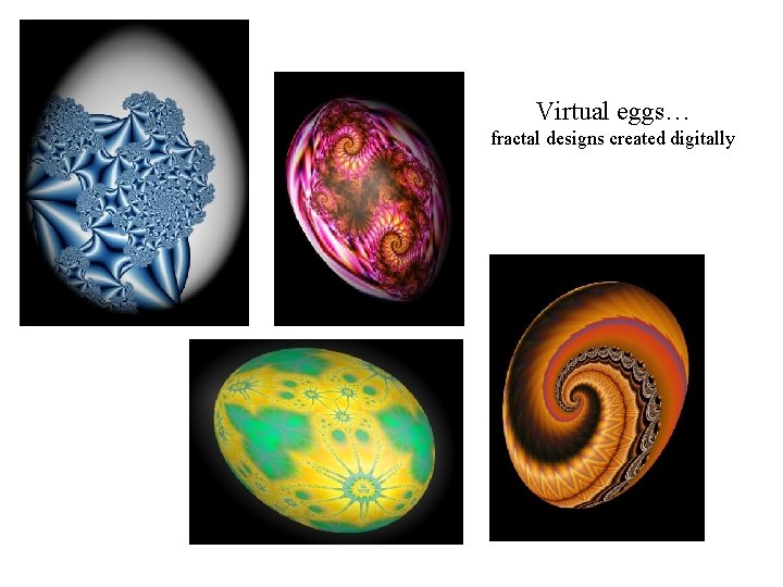 Virtual eggs… fractal designs created digitally 