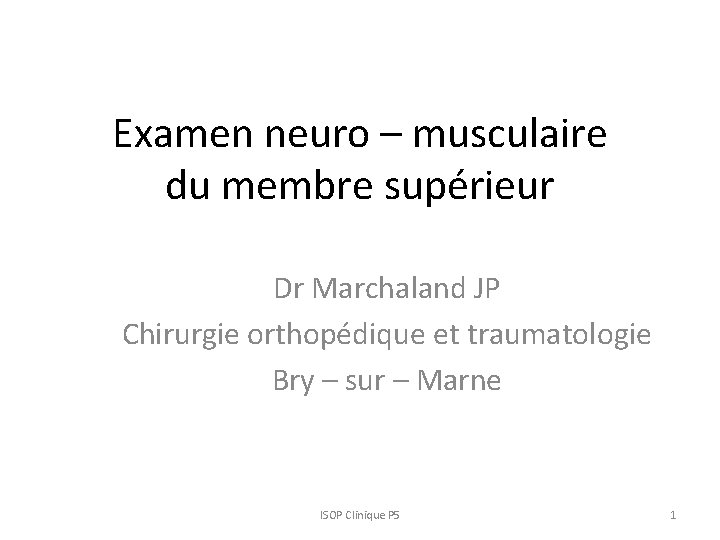 Examen neuro – musculaire du membre supérieur Dr Marchaland JP Chirurgie orthopédique et traumatologie