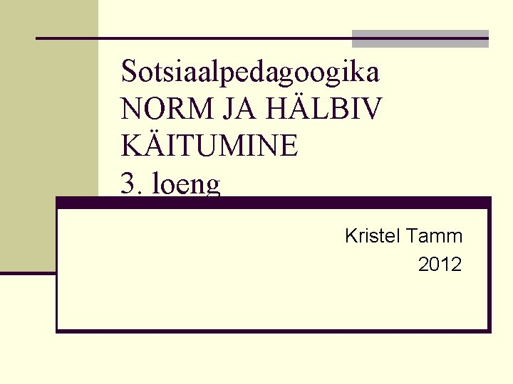 Sotsiaalpedagoogika NORM JA HÄLBIV KÄITUMINE 3. loeng Kristel Tamm 2012 