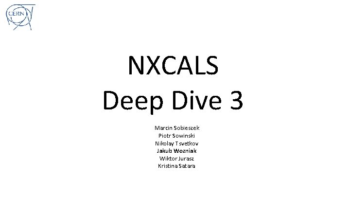 NXCALS Deep Dive 3 Marcin Sobieszek Piotr Sowinski Nikolay Tsvetkov Jakub Wozniak Wiktor Jurasz
