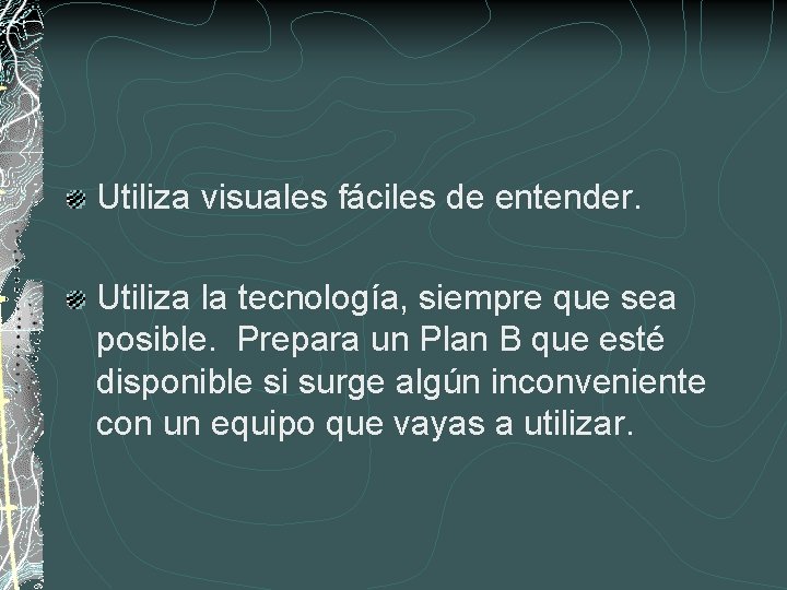 Utiliza visuales fáciles de entender. Utiliza la tecnología, siempre que sea posible. Prepara un