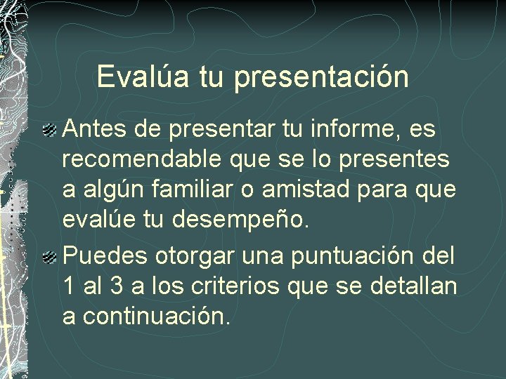 Evalúa tu presentación Antes de presentar tu informe, es recomendable que se lo presentes