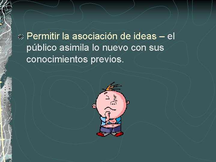 Permitir la asociación de ideas – el público asimila lo nuevo con sus conocimientos