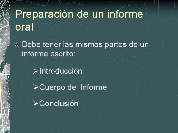 Preparación de un informe oral Debe tener las mismas partes de un informe escrito: