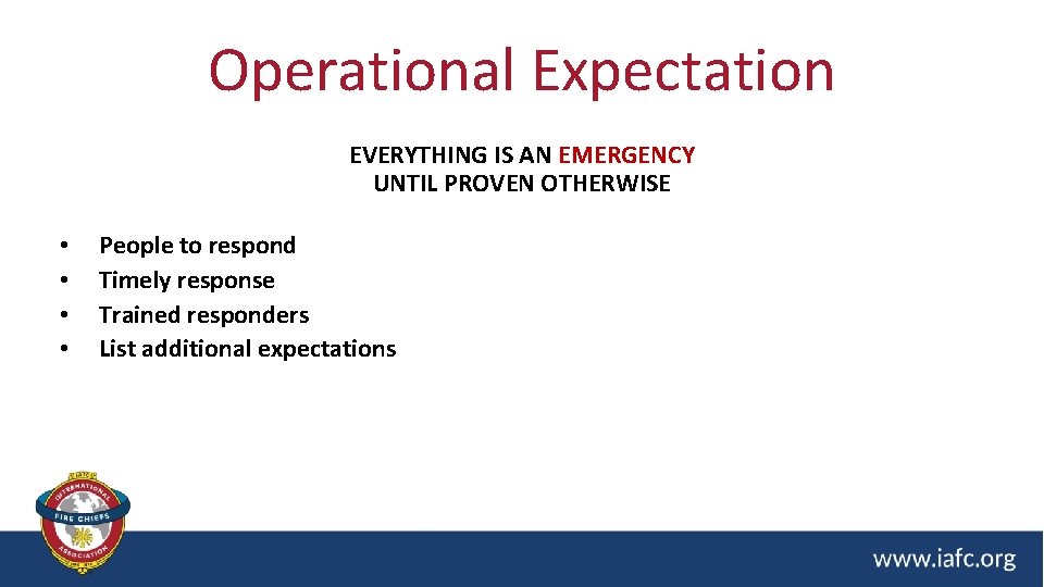 Operational Expectation EVERYTHING IS AN EMERGENCY UNTIL PROVEN OTHERWISE • • People to respond