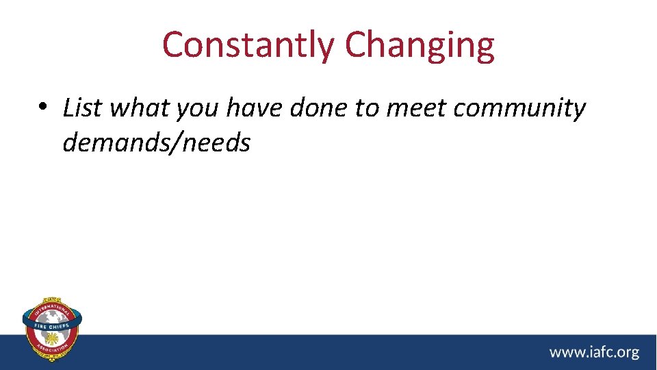 Constantly Changing • List what you have done to meet community demands/needs 