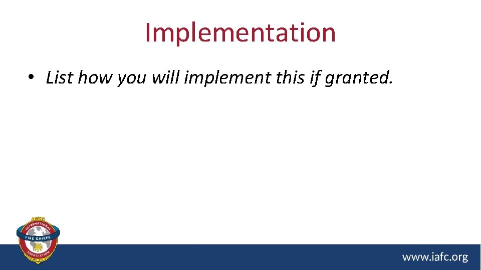 Implementation • List how you will implement this if granted. 