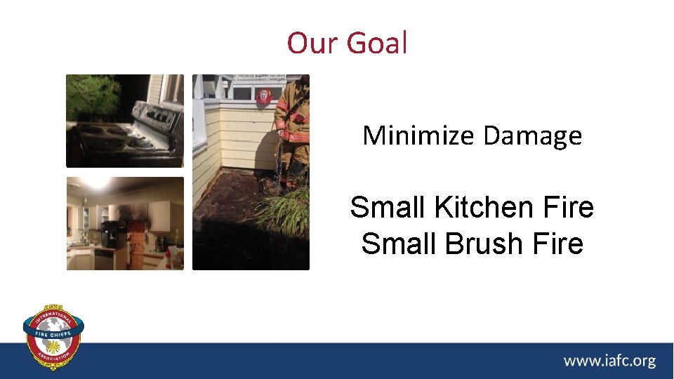 Our Goal Minimize Damage Small Kitchen Fire Small Brush Fire 