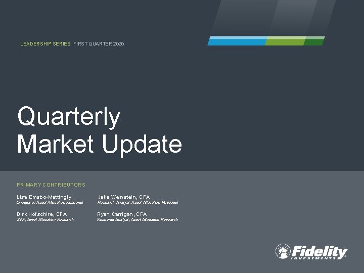 LEADERSHIP SERIES FIRST QUARTER 2020 Quarterly Market Update PRIMARY CONTRIBUTORS Lisa Emsbo-Mattingly Jake Weinstein,