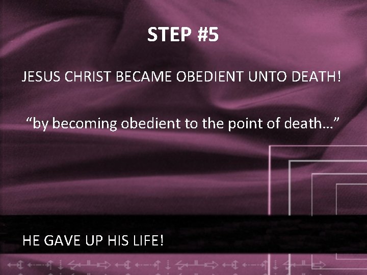 STEP #5 JESUS CHRIST BECAME OBEDIENT UNTO DEATH! “by becoming obedient to the point