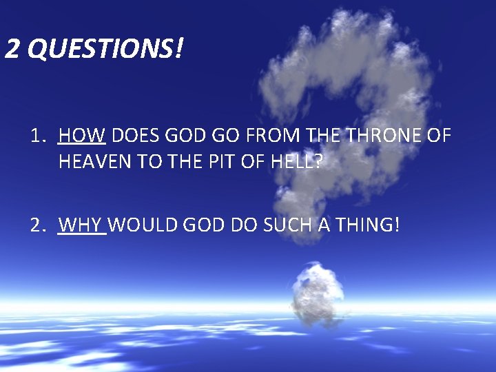 2 QUESTIONS! 1. HOW DOES GOD GO FROM THE THRONE OF HEAVEN TO THE
