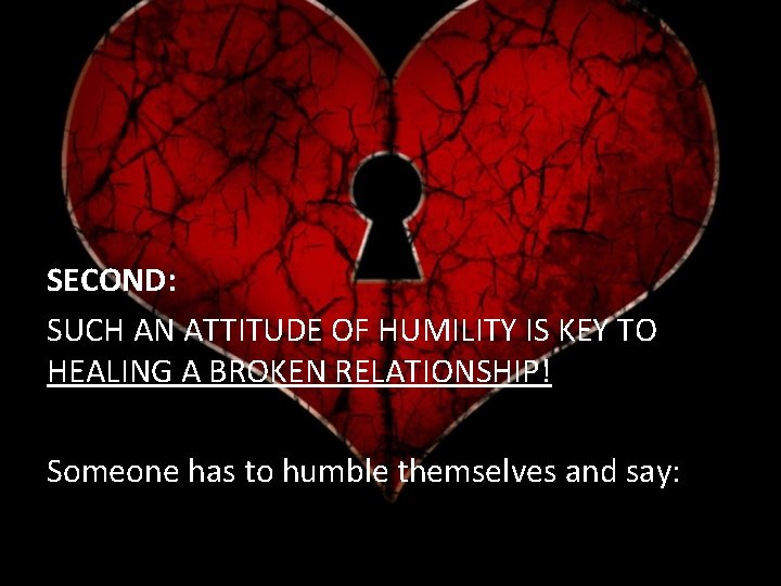SECOND: SUCH AN ATTITUDE OF HUMILITY IS KEY TO HEALING A BROKEN RELATIONSHIP! Someone