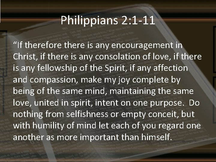 Philippians 2: 1 -11 “If therefore there is any encouragement in Christ, if there