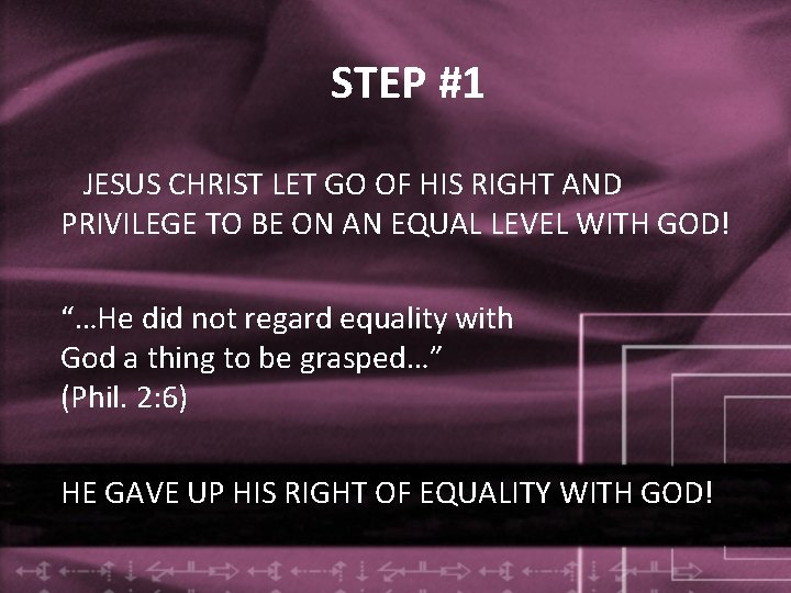 STEP #1 JESUS CHRIST LET GO OF HIS RIGHT AND PRIVILEGE TO BE ON