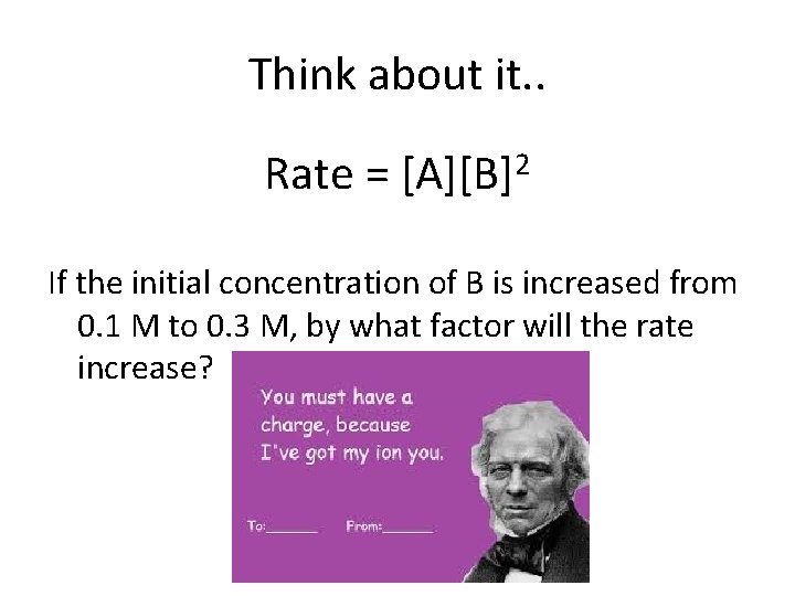 Think about it. . Rate = [A][B]2 If the initial concentration of B is