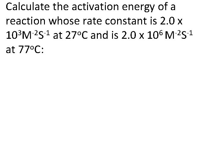 Calculate the activation energy of a reaction whose rate constant is 2. 0 x