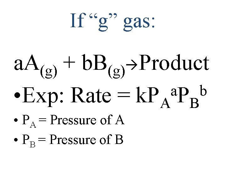 If “g” gas: a. A(g) + b. B(g) Product a b • Exp: Rate