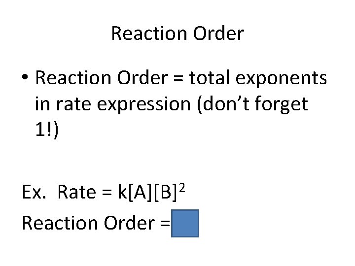 Reaction Order • Reaction Order = total exponents in rate expression (don’t forget 1!)