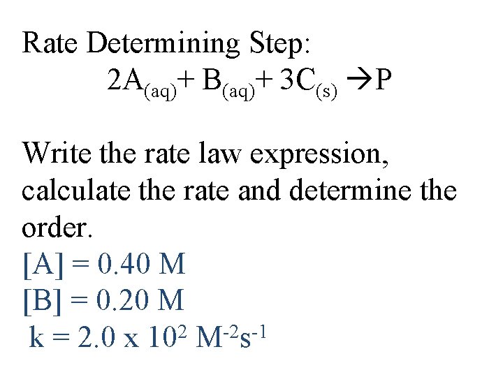 Rate Determining Step: 2 A(aq)+ B(aq)+ 3 C(s) P Write the rate law expression,