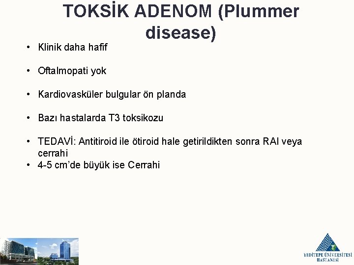 TOKSİK ADENOM (Plummer disease) • Klinik daha hafif • Oftalmopati yok • Kardiovasküler bulgular