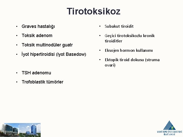 Tirotoksikoz • Graves hastalığı • Subakut tiroidit • Toksik adenom • Geçici tirotoksikozlu kronik