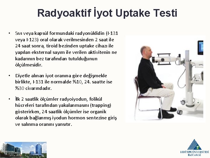 Radyoaktif İyot Uptake Testi • Sıvı veya kapsül formundaki radyonüklidin (I-131 veya I-123) oral