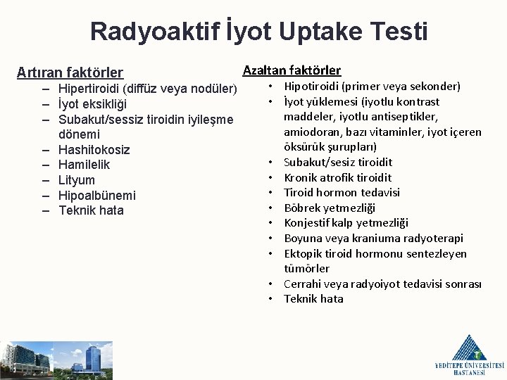 Radyoaktif İyot Uptake Testi Artıran faktörler – Hipertiroidi (diffüz veya nodüler) – İyot eksikliği