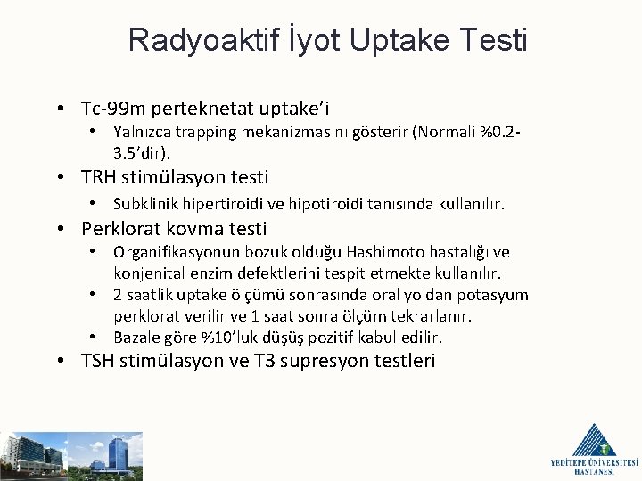 Radyoaktif İyot Uptake Testi • Tc-99 m perteknetat uptake’i • Yalnızca trapping mekanizmasını gösterir