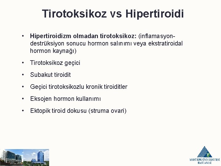 Tirotoksikoz vs Hipertiroidi • Hipertiroidizm olmadan tirotoksikoz: (inflamasyondestrüksiyon sonucu hormon salınımı veya ekstratiroidal hormon