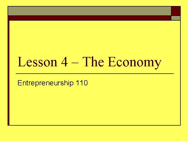 Lesson 4 – The Economy Entrepreneurship 110 