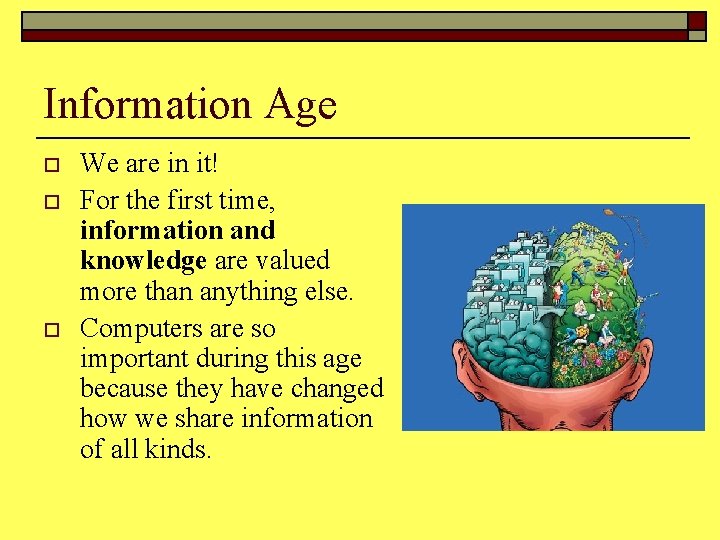 Information Age o o o We are in it! For the first time, information