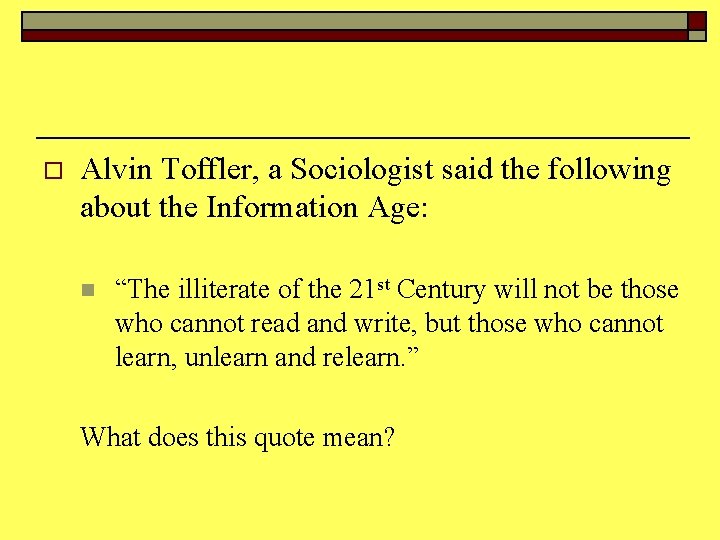 o Alvin Toffler, a Sociologist said the following about the Information Age: n “The