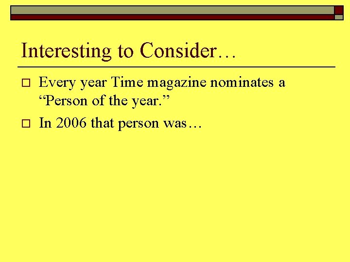 Interesting to Consider… o o Every year Time magazine nominates a “Person of the