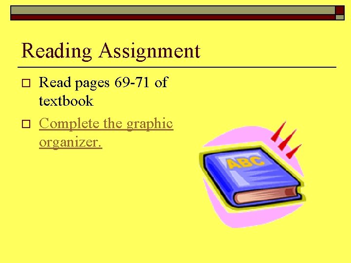 Reading Assignment o o Read pages 69 -71 of textbook Complete the graphic organizer.