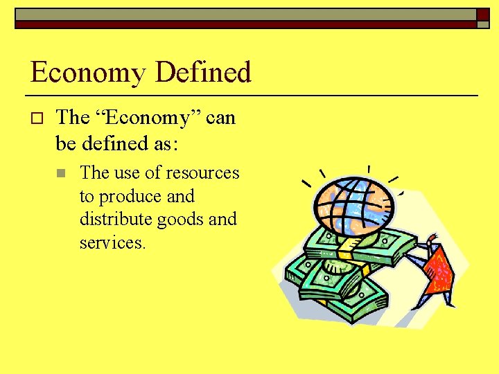 Economy Defined o The “Economy” can be defined as: n The use of resources