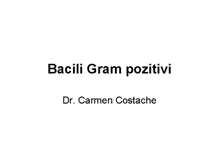 Bacili Gram pozitivi Dr. Carmen Costache 