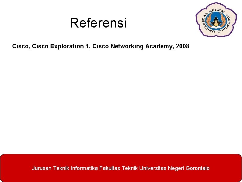 Referensi Cisco, Cisco Exploration 1, Cisco Networking Academy, 2008 Jurusan Teknik Informatika Fakultas Teknik