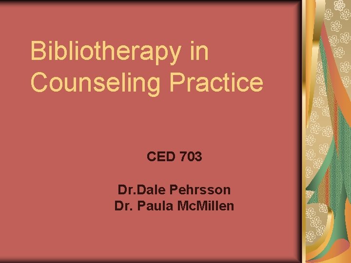 Bibliotherapy in Counseling Practice CED 703 Dr. Dale Pehrsson Dr. Paula Mc. Millen 