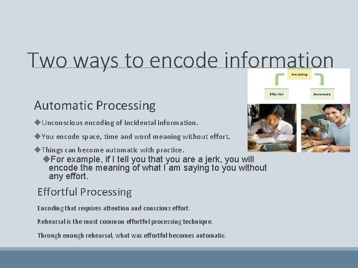 Two ways to encode information Automatic Processing Unconscious encoding of incidental information. You encode