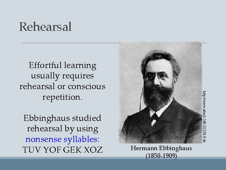 Rehearsal Ebbinghaus studied rehearsal by using nonsense syllables: TUV YOF GEK XOZ http: //www.