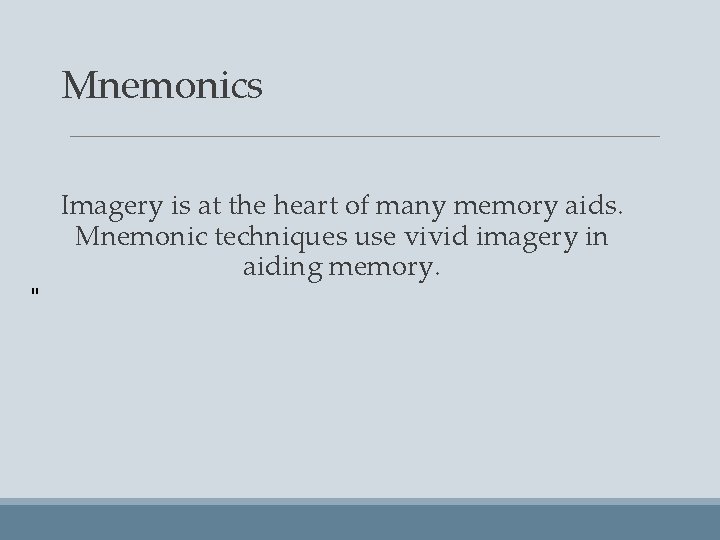 Mnemonics Imagery is at the heart of many memory aids. Mnemonic techniques use vivid