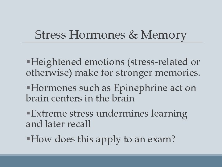 Stress Hormones & Memory §Heightened emotions (stress-related or otherwise) make for stronger memories. §Hormones