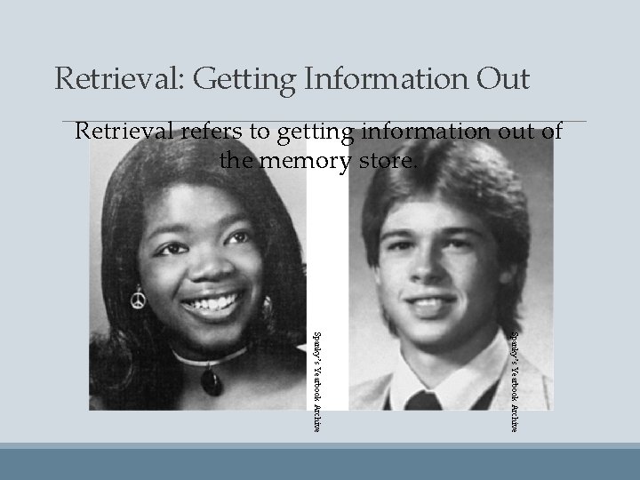 Retrieval: Getting Information Out Retrieval refers to getting information out of the memory store.
