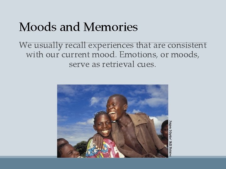 Moods and Memories We usually recall experiences that are consistent with our current mood.
