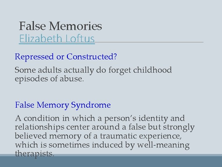False Memories Elizabeth Loftus Repressed or Constructed? Some adults actually do forget childhood episodes