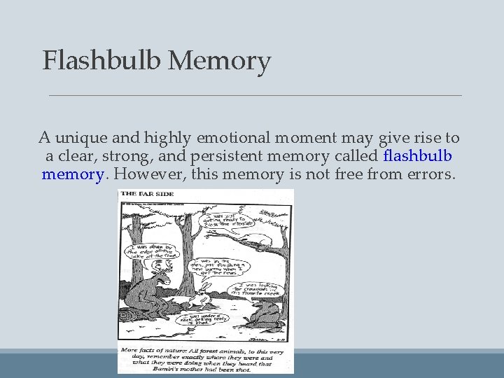 Flashbulb Memory A unique and highly emotional moment may give rise to a clear,