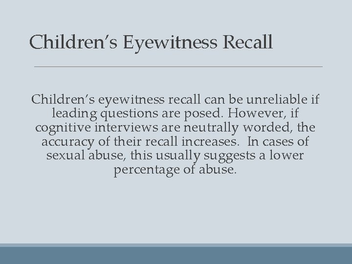 Children’s Eyewitness Recall Children’s eyewitness recall can be unreliable if leading questions are posed.